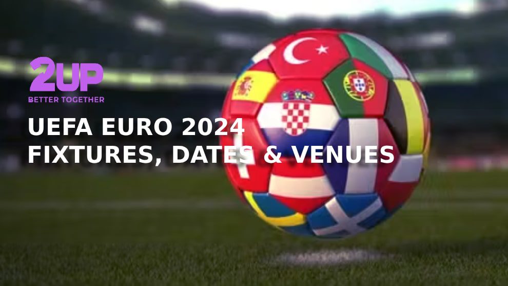 Euro 2024 - FIXTURES, DATES & VENUES - 2UP Malaysia