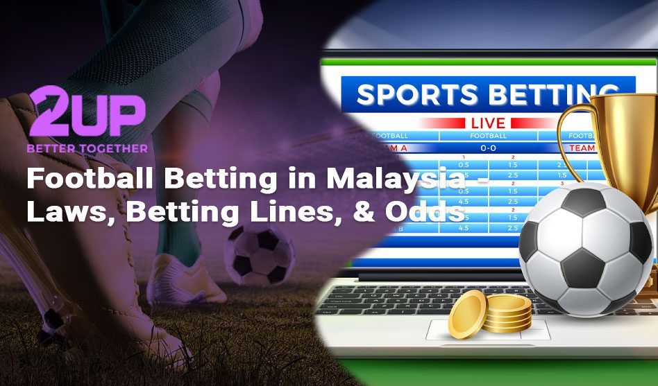 Football Betting in Malaysia – Laws, Betting Lines, & Odds